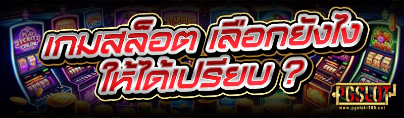 เกมสล็อต เลือกยังไงให้ได้เปรียบ ?